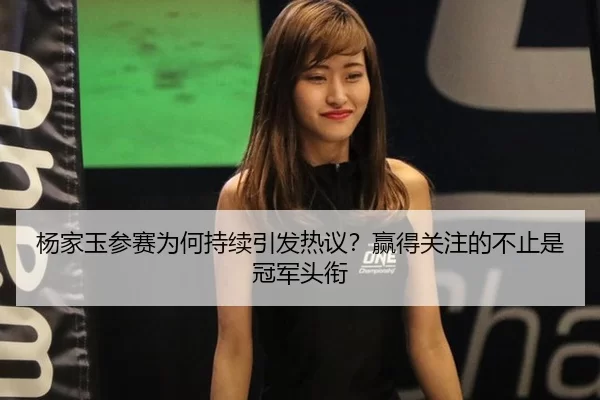 杨家玉参赛为何持续引发热议？赢得关注的不止是冠军头衔